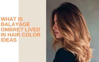 What Is Balayage Ombre? Lived In Hair Color ideas