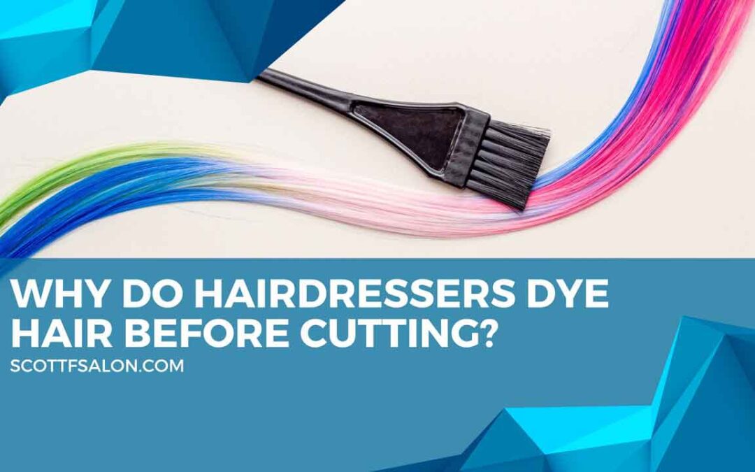 Why Do Hairdressers Dye Hair Before Cutting