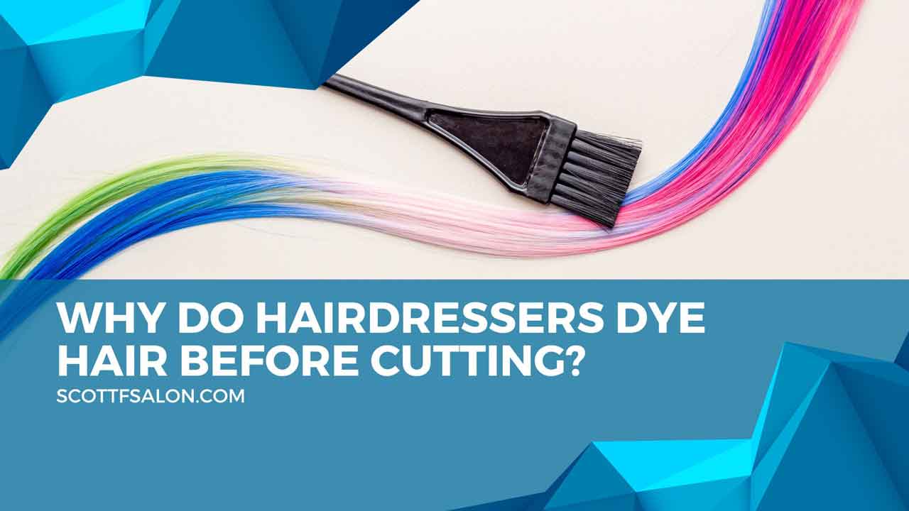 why-do-hairdressers-dye-hair-before-cutting-color-haircut