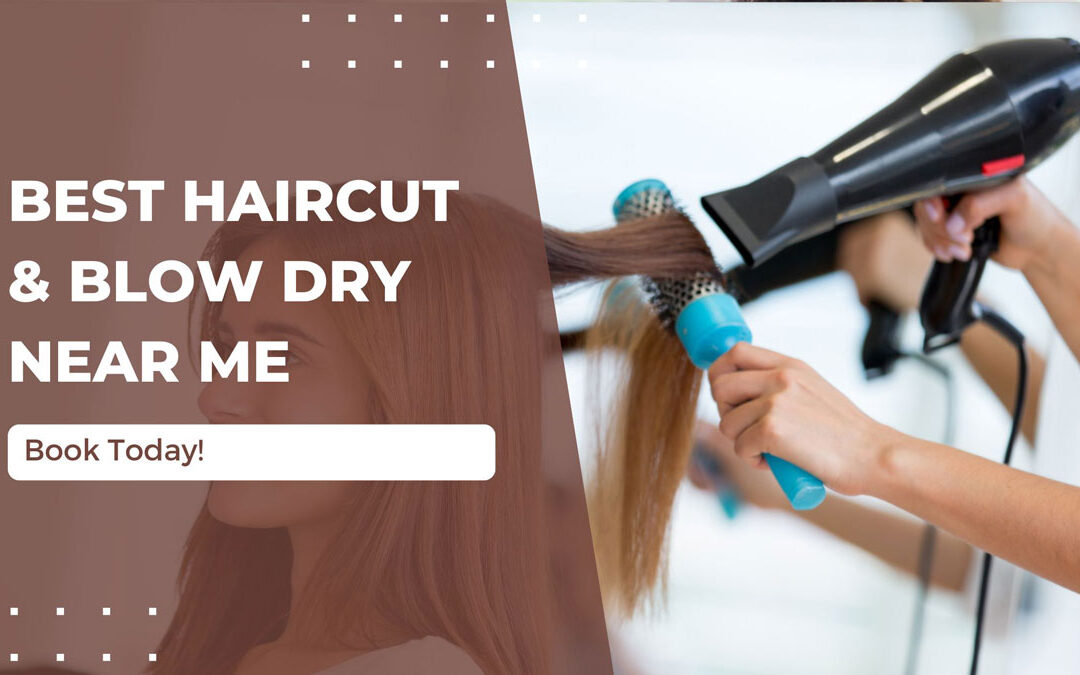 Best Haircut And Blow Dry Near Me – Book Today!