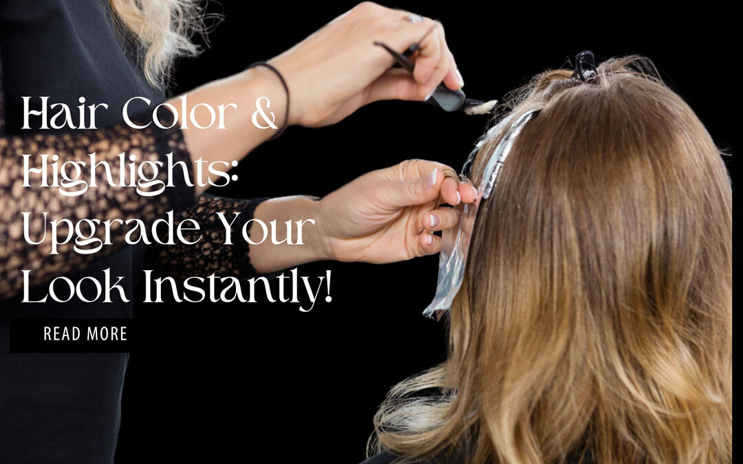 Hair Color And Highlights: Upgrade Your Look Instantly!